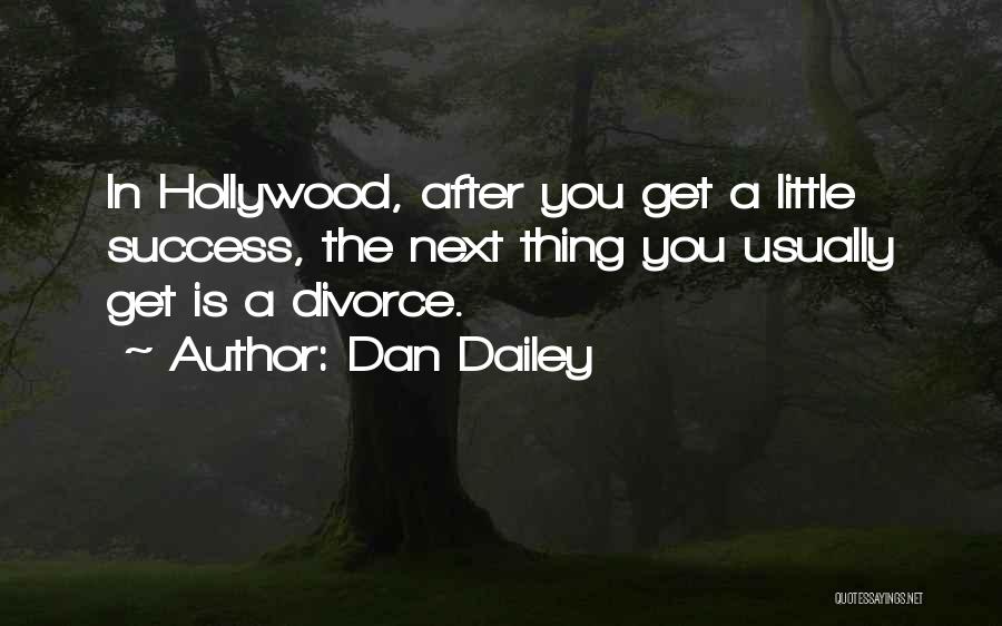 Dan Dailey Quotes: In Hollywood, After You Get A Little Success, The Next Thing You Usually Get Is A Divorce.