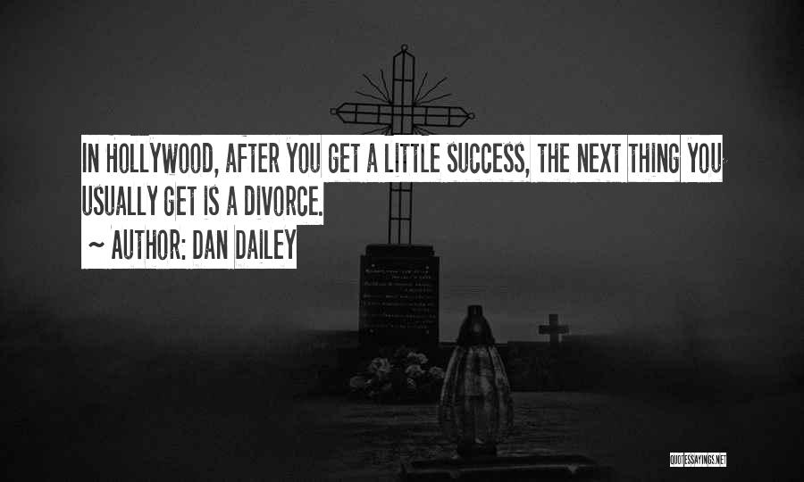 Dan Dailey Quotes: In Hollywood, After You Get A Little Success, The Next Thing You Usually Get Is A Divorce.