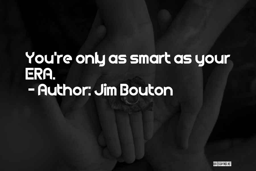 Jim Bouton Quotes: You're Only As Smart As Your Era.