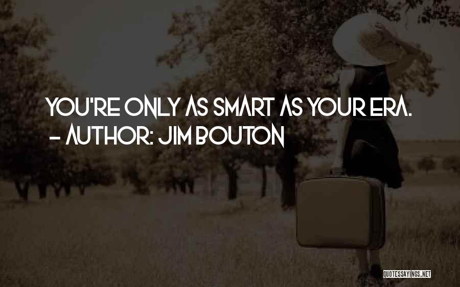 Jim Bouton Quotes: You're Only As Smart As Your Era.
