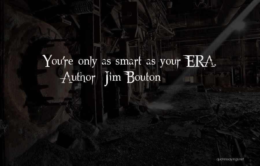 Jim Bouton Quotes: You're Only As Smart As Your Era.