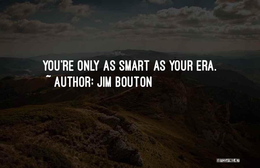 Jim Bouton Quotes: You're Only As Smart As Your Era.