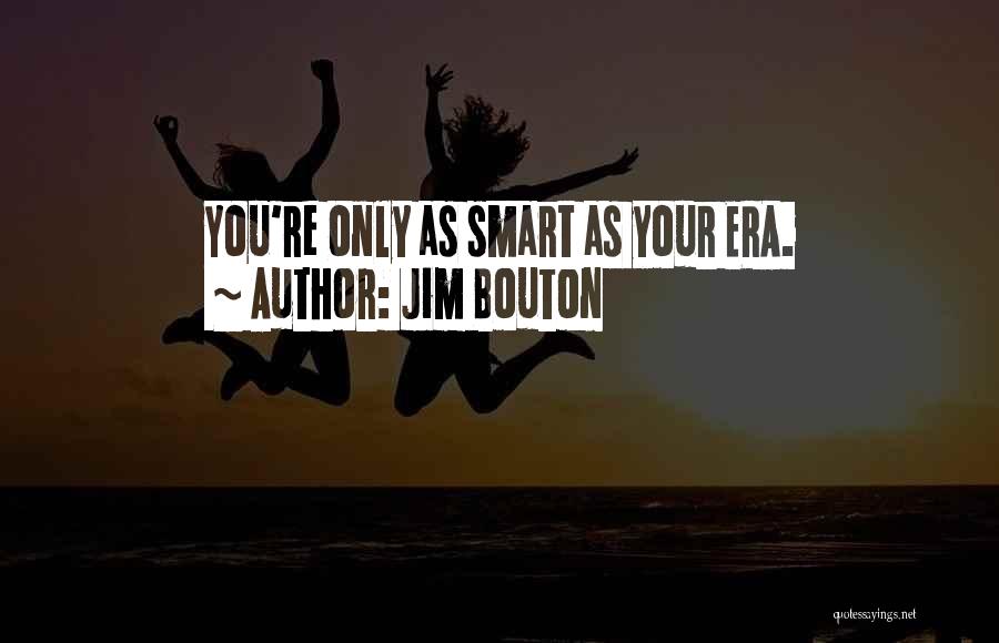 Jim Bouton Quotes: You're Only As Smart As Your Era.