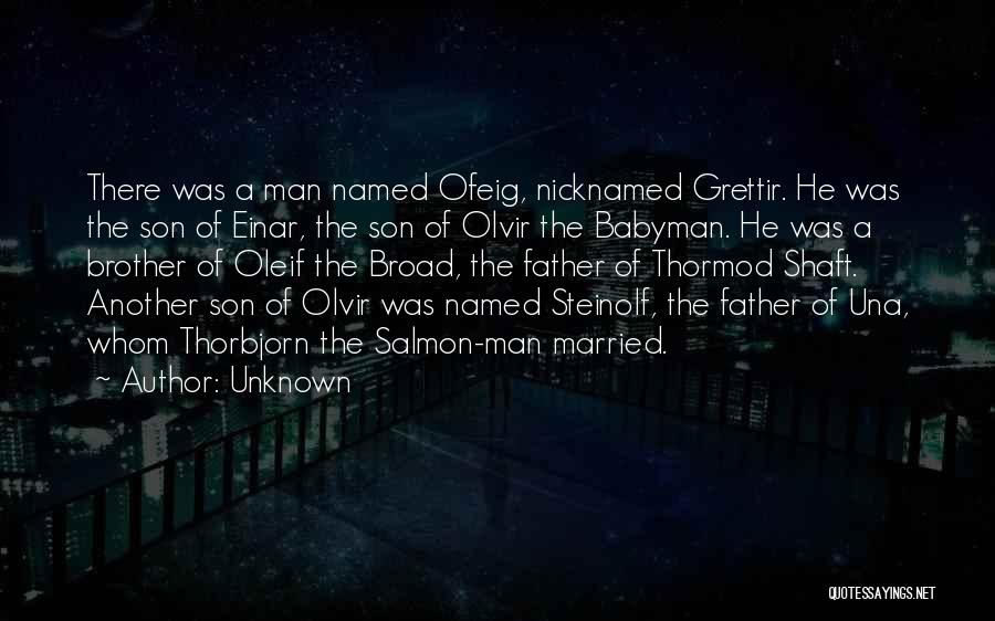 Unknown Quotes: There Was A Man Named Ofeig, Nicknamed Grettir. He Was The Son Of Einar, The Son Of Olvir The Babyman.