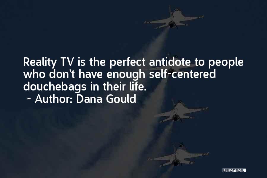 Dana Gould Quotes: Reality Tv Is The Perfect Antidote To People Who Don't Have Enough Self-centered Douchebags In Their Life.