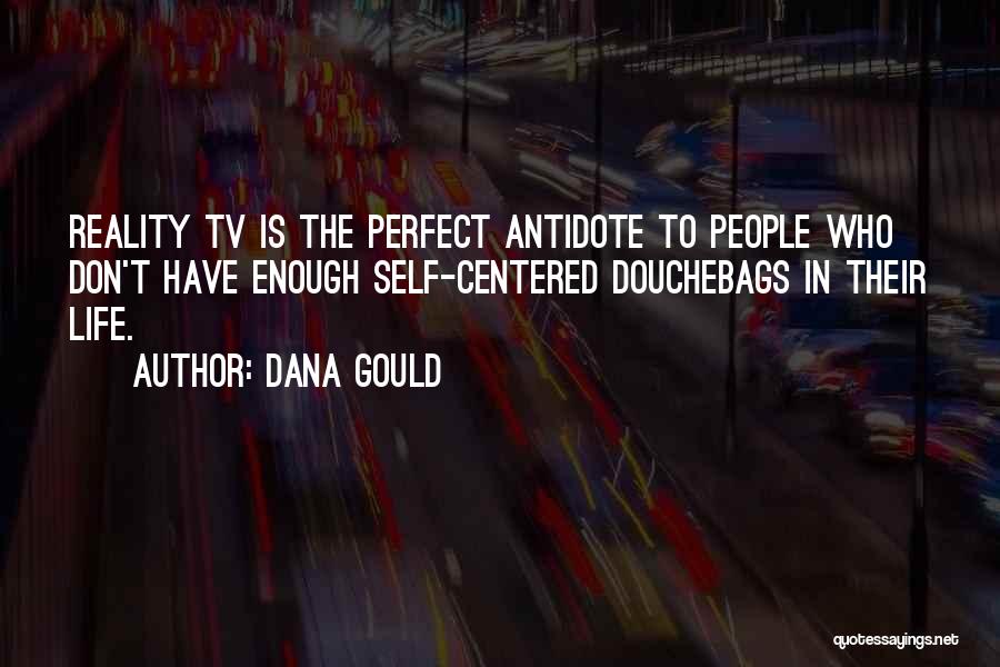 Dana Gould Quotes: Reality Tv Is The Perfect Antidote To People Who Don't Have Enough Self-centered Douchebags In Their Life.