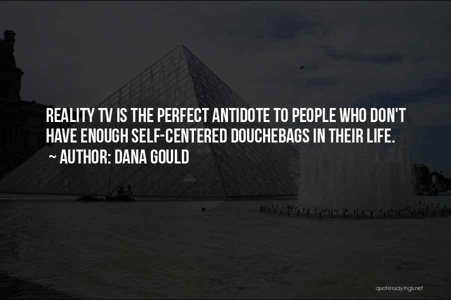 Dana Gould Quotes: Reality Tv Is The Perfect Antidote To People Who Don't Have Enough Self-centered Douchebags In Their Life.