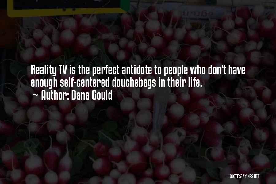 Dana Gould Quotes: Reality Tv Is The Perfect Antidote To People Who Don't Have Enough Self-centered Douchebags In Their Life.