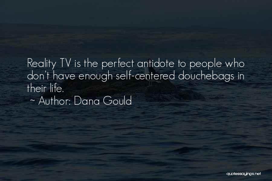 Dana Gould Quotes: Reality Tv Is The Perfect Antidote To People Who Don't Have Enough Self-centered Douchebags In Their Life.