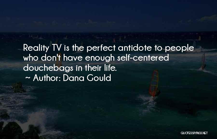 Dana Gould Quotes: Reality Tv Is The Perfect Antidote To People Who Don't Have Enough Self-centered Douchebags In Their Life.