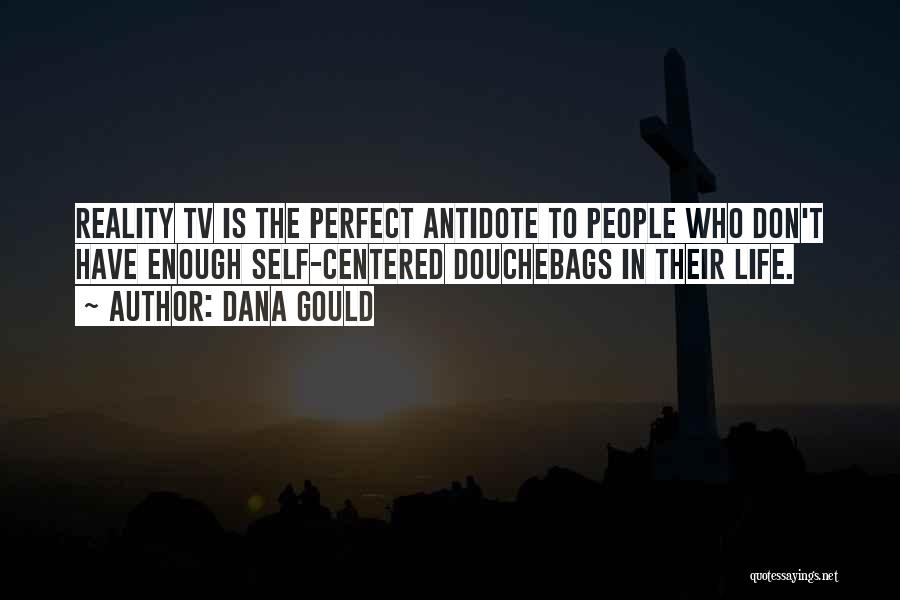 Dana Gould Quotes: Reality Tv Is The Perfect Antidote To People Who Don't Have Enough Self-centered Douchebags In Their Life.