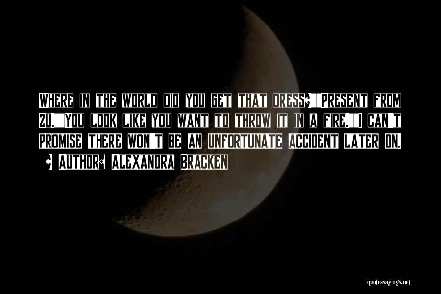 Alexandra Bracken Quotes: Where In The World Did You Get That Dress?present From Zu.you Look Like You Want To Throw It In A