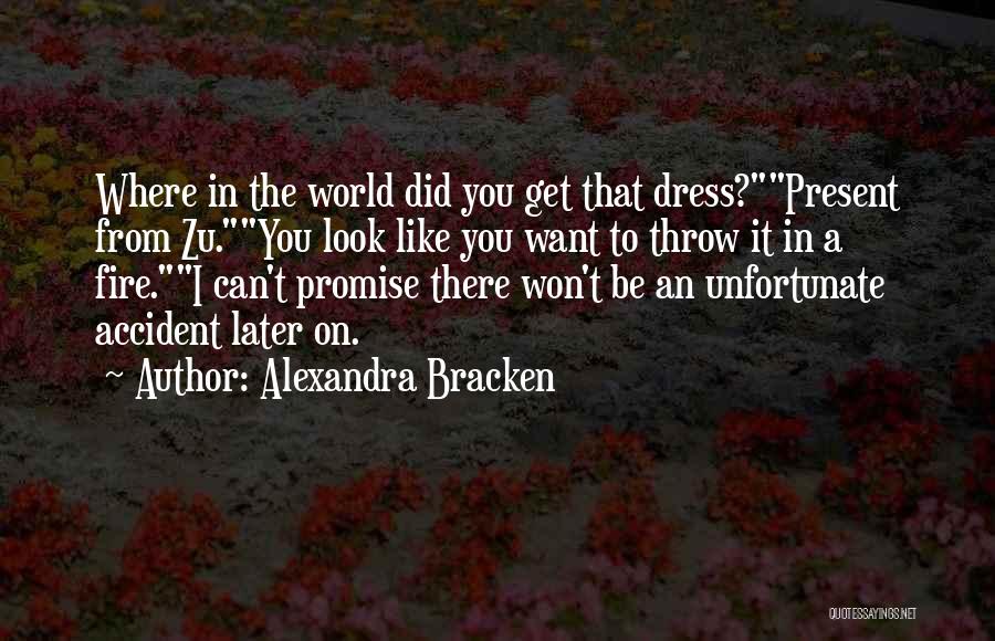 Alexandra Bracken Quotes: Where In The World Did You Get That Dress?present From Zu.you Look Like You Want To Throw It In A