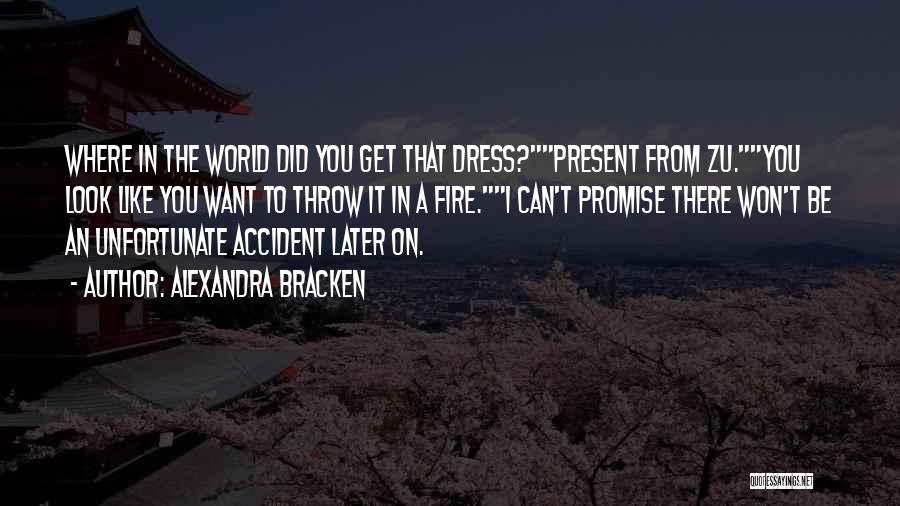 Alexandra Bracken Quotes: Where In The World Did You Get That Dress?present From Zu.you Look Like You Want To Throw It In A