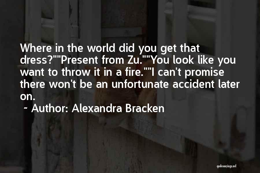 Alexandra Bracken Quotes: Where In The World Did You Get That Dress?present From Zu.you Look Like You Want To Throw It In A