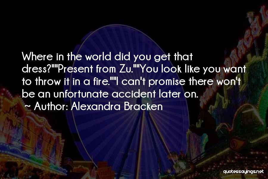 Alexandra Bracken Quotes: Where In The World Did You Get That Dress?present From Zu.you Look Like You Want To Throw It In A