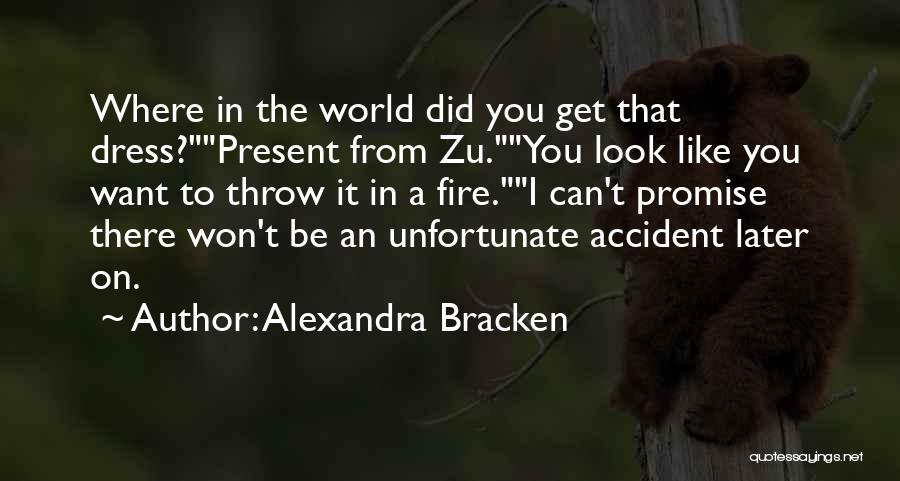 Alexandra Bracken Quotes: Where In The World Did You Get That Dress?present From Zu.you Look Like You Want To Throw It In A