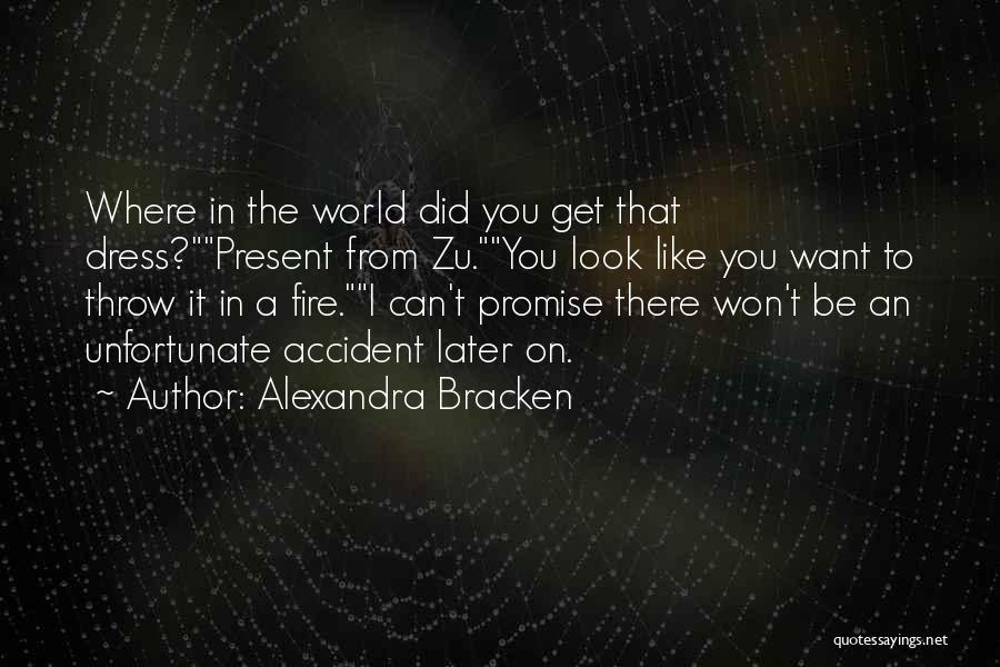 Alexandra Bracken Quotes: Where In The World Did You Get That Dress?present From Zu.you Look Like You Want To Throw It In A