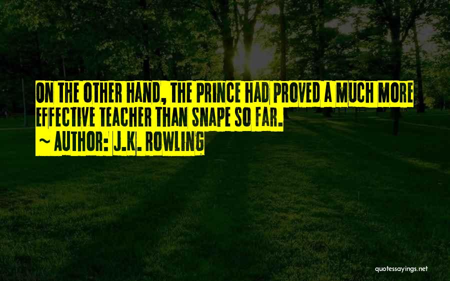 J.K. Rowling Quotes: On The Other Hand, The Prince Had Proved A Much More Effective Teacher Than Snape So Far.