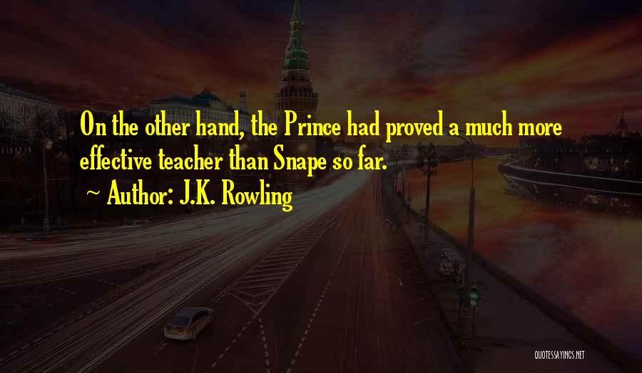 J.K. Rowling Quotes: On The Other Hand, The Prince Had Proved A Much More Effective Teacher Than Snape So Far.