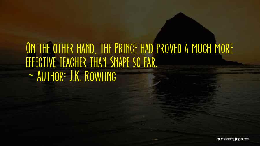 J.K. Rowling Quotes: On The Other Hand, The Prince Had Proved A Much More Effective Teacher Than Snape So Far.