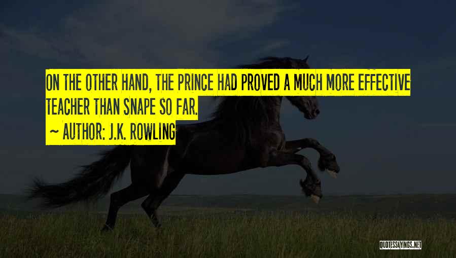 J.K. Rowling Quotes: On The Other Hand, The Prince Had Proved A Much More Effective Teacher Than Snape So Far.