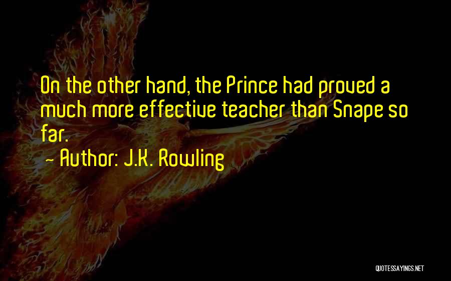 J.K. Rowling Quotes: On The Other Hand, The Prince Had Proved A Much More Effective Teacher Than Snape So Far.