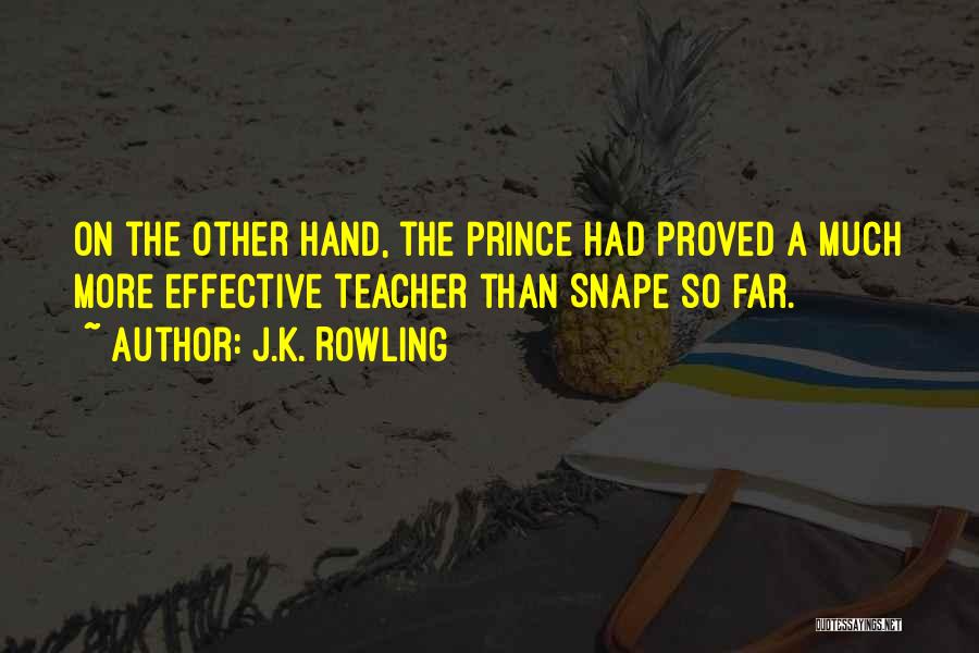 J.K. Rowling Quotes: On The Other Hand, The Prince Had Proved A Much More Effective Teacher Than Snape So Far.