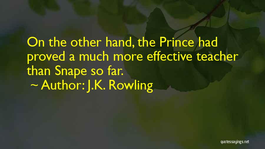 J.K. Rowling Quotes: On The Other Hand, The Prince Had Proved A Much More Effective Teacher Than Snape So Far.