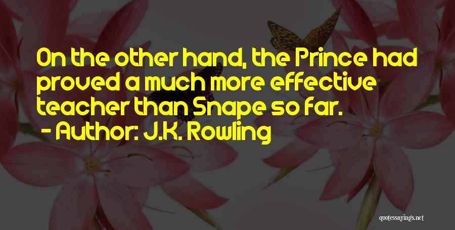 J.K. Rowling Quotes: On The Other Hand, The Prince Had Proved A Much More Effective Teacher Than Snape So Far.