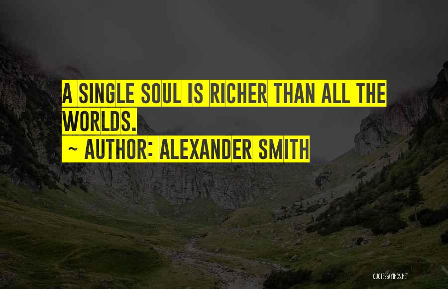 Alexander Smith Quotes: A Single Soul Is Richer Than All The Worlds.