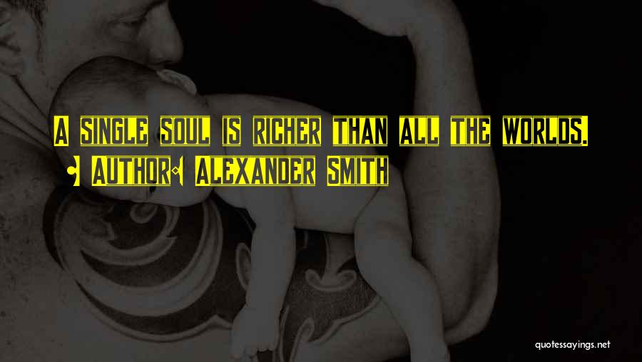 Alexander Smith Quotes: A Single Soul Is Richer Than All The Worlds.