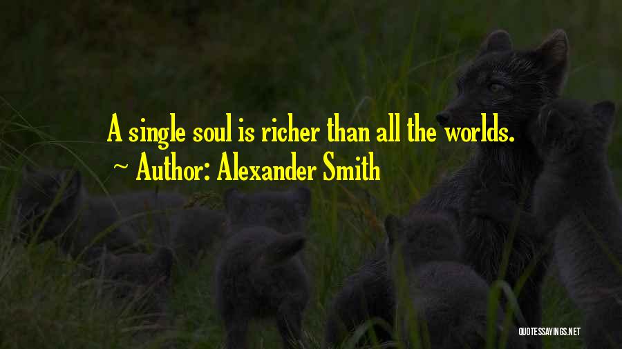 Alexander Smith Quotes: A Single Soul Is Richer Than All The Worlds.