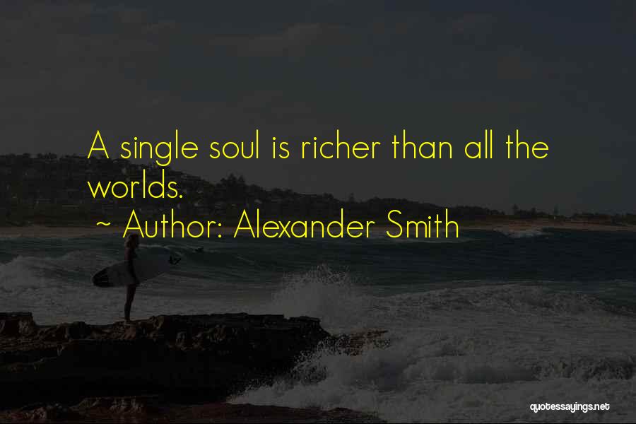 Alexander Smith Quotes: A Single Soul Is Richer Than All The Worlds.