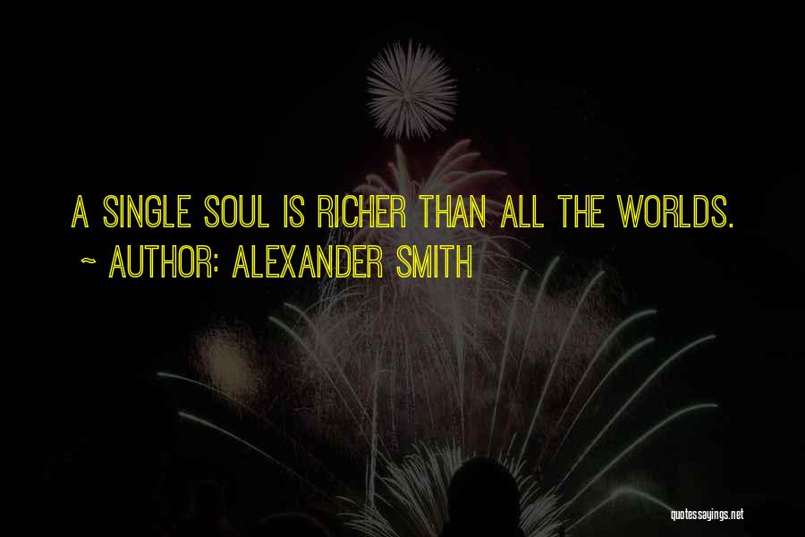 Alexander Smith Quotes: A Single Soul Is Richer Than All The Worlds.