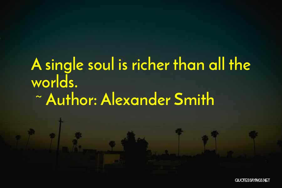Alexander Smith Quotes: A Single Soul Is Richer Than All The Worlds.