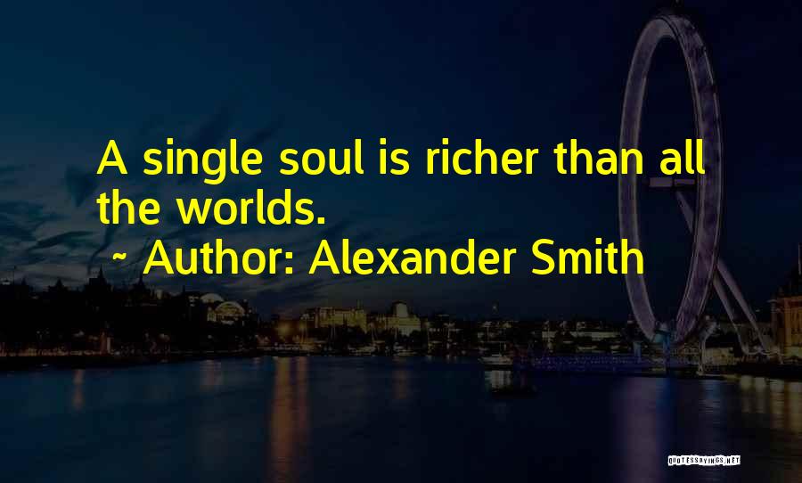 Alexander Smith Quotes: A Single Soul Is Richer Than All The Worlds.