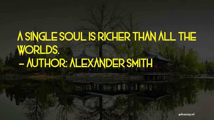 Alexander Smith Quotes: A Single Soul Is Richer Than All The Worlds.