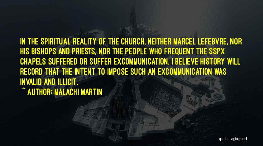 Malachi Martin Quotes: In The Spiritual Reality Of The Church, Neither Marcel Lefebvre, Nor His Bishops And Priests, Nor The People Who Frequent