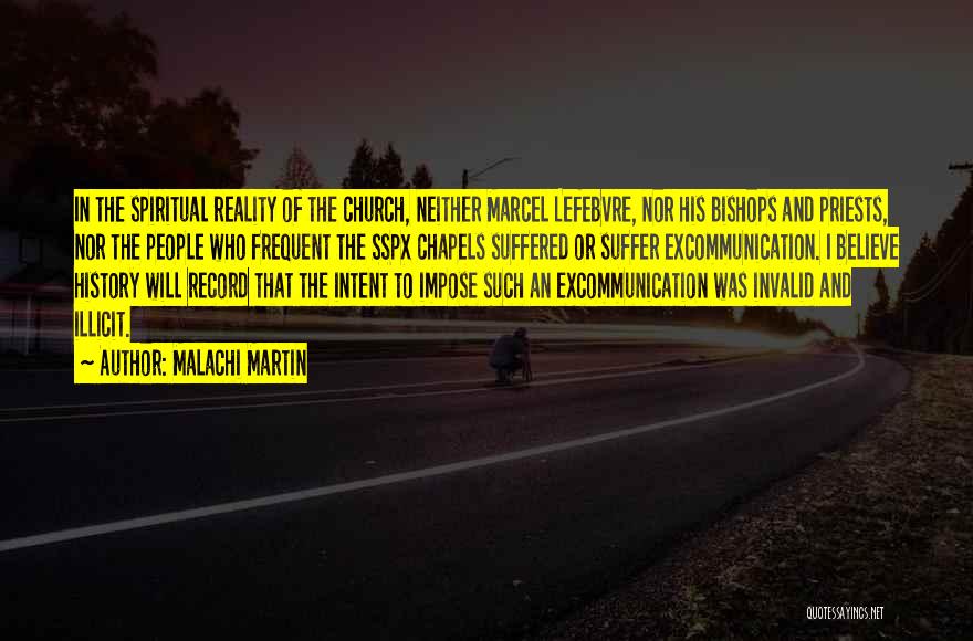 Malachi Martin Quotes: In The Spiritual Reality Of The Church, Neither Marcel Lefebvre, Nor His Bishops And Priests, Nor The People Who Frequent