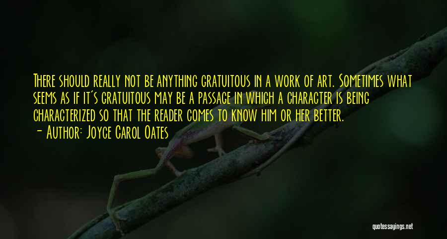 Joyce Carol Oates Quotes: There Should Really Not Be Anything Gratuitous In A Work Of Art. Sometimes What Seems As If It's Gratuitous May