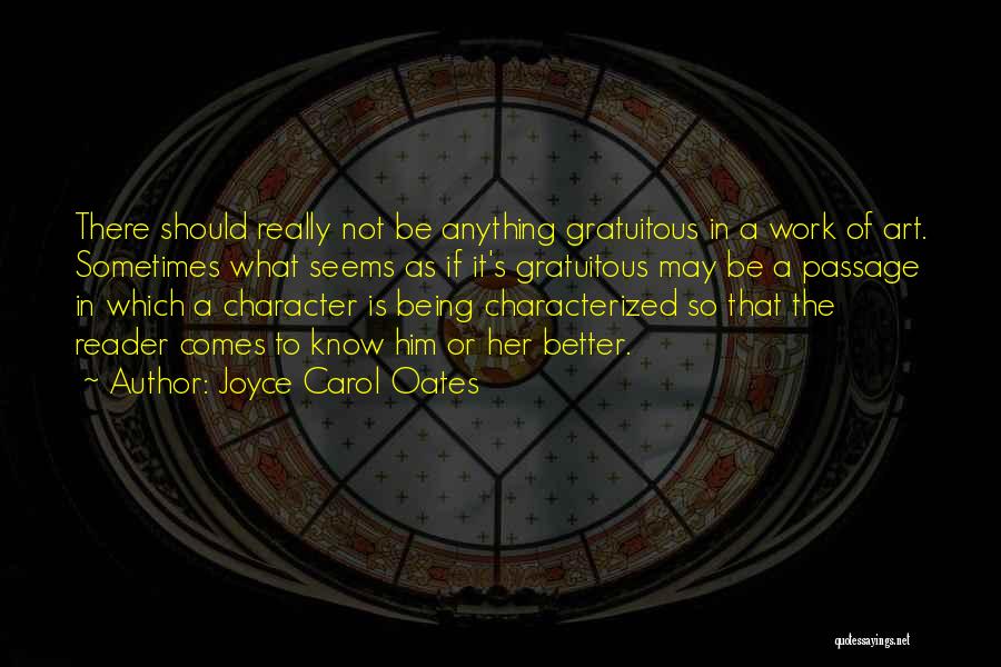 Joyce Carol Oates Quotes: There Should Really Not Be Anything Gratuitous In A Work Of Art. Sometimes What Seems As If It's Gratuitous May