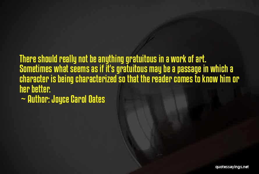 Joyce Carol Oates Quotes: There Should Really Not Be Anything Gratuitous In A Work Of Art. Sometimes What Seems As If It's Gratuitous May