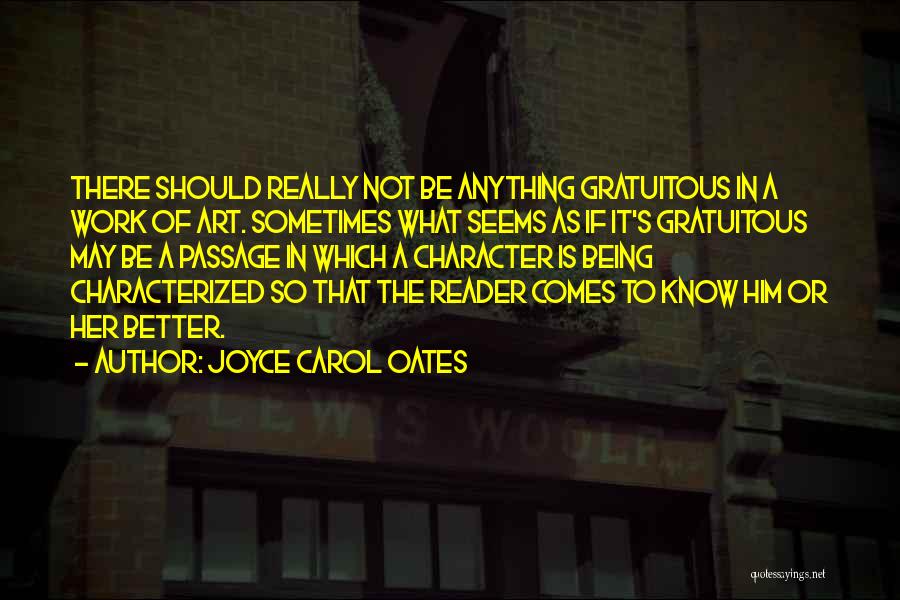 Joyce Carol Oates Quotes: There Should Really Not Be Anything Gratuitous In A Work Of Art. Sometimes What Seems As If It's Gratuitous May