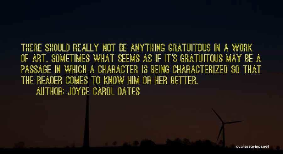 Joyce Carol Oates Quotes: There Should Really Not Be Anything Gratuitous In A Work Of Art. Sometimes What Seems As If It's Gratuitous May