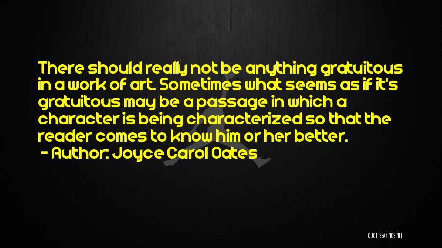 Joyce Carol Oates Quotes: There Should Really Not Be Anything Gratuitous In A Work Of Art. Sometimes What Seems As If It's Gratuitous May