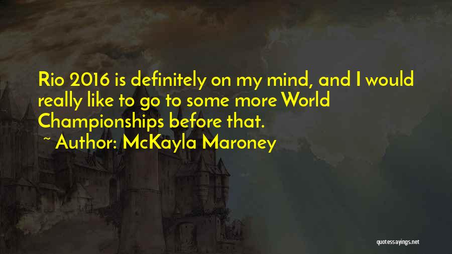 McKayla Maroney Quotes: Rio 2016 Is Definitely On My Mind, And I Would Really Like To Go To Some More World Championships Before