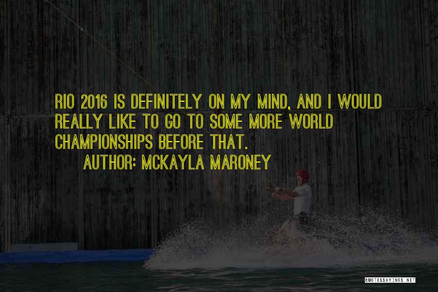 McKayla Maroney Quotes: Rio 2016 Is Definitely On My Mind, And I Would Really Like To Go To Some More World Championships Before