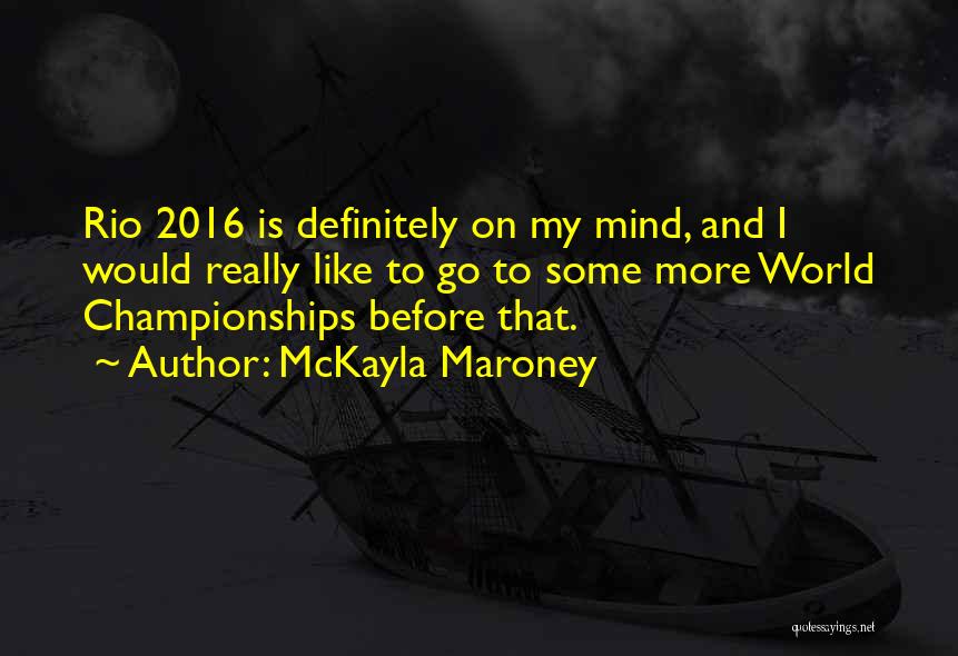 McKayla Maroney Quotes: Rio 2016 Is Definitely On My Mind, And I Would Really Like To Go To Some More World Championships Before