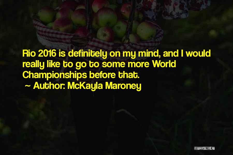 McKayla Maroney Quotes: Rio 2016 Is Definitely On My Mind, And I Would Really Like To Go To Some More World Championships Before